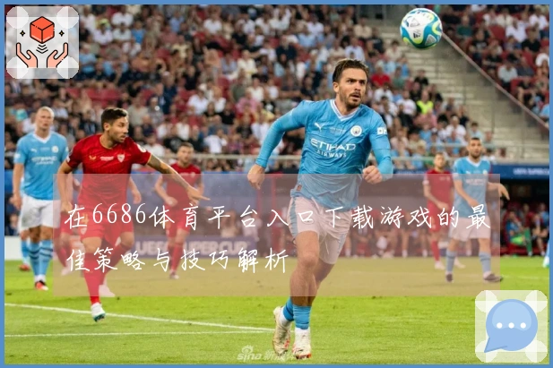 在6686体育平台入口下载游戏的最佳策略与技巧解析